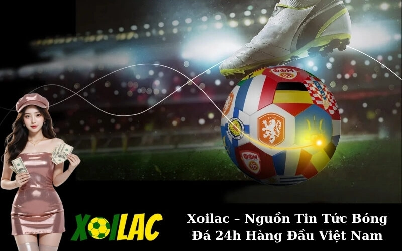 Xoilac – Nguồn Tin Tức Bóng Đá 24h Hàng Đầu Việt Nam